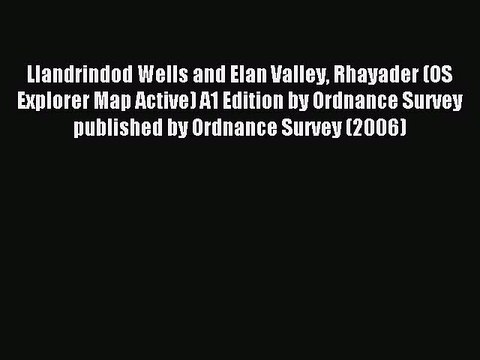Read Llandrindod Wells and Elan Valley Rhayader (OS Explorer Map Active) A1 Edition by Ordnance