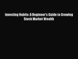 PDF Investing Habits: A Beginner's Guide to Growing Stock Market Wealth  EBook