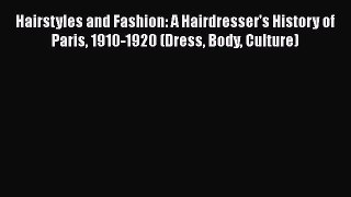 [Read book] Hairstyles and Fashion: A Hairdresser's History of Paris 1910-1920 (Dress Body