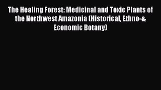 [Read book] The Healing Forest: Medicinal and Toxic Plants of the Northwest Amazonia (Historical