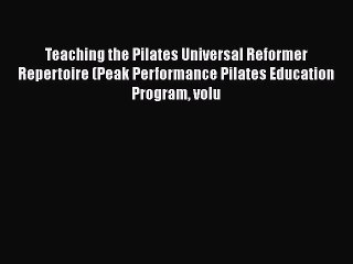 Download Video: [Read book] Teaching the Pilates Universal Reformer Repertoire (Peak Performance Pilates Education