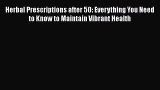 [Read book] Herbal Prescriptions after 50: Everything You Need to Know to Maintain Vibrant