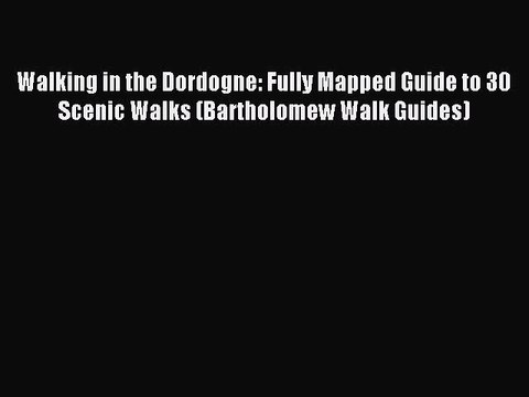 Read Walking in the Dordogne: Fully Mapped Guide to 30 Scenic Walks (Bartholomew Walk Guides)