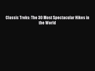 Read Classic Treks: The 30 Most Spectacular Hikes in the World Ebook Free