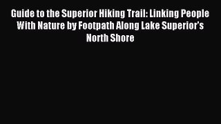Read Guide to the Superior Hiking Trail: Linking People With Nature by Footpath Along Lake