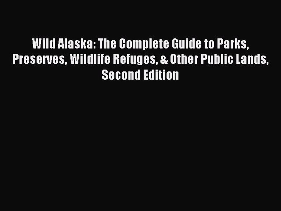 Read Wild Alaska: The Complete Guide to Parks Preserves Wildlife Refuges & Other Public Lands