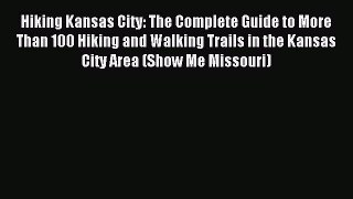 Read Hiking Kansas City: The Complete Guide to More Than 100 Hiking and Walking Trails in the