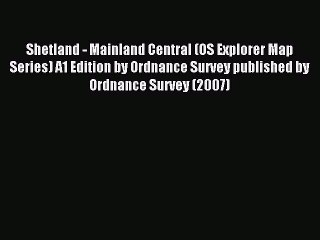 Download Shetland - Mainland Central (OS Explorer Map Series) A1 Edition by Ordnance Survey