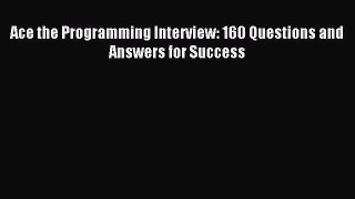 Read Ace the Programming Interview: 160 Questions and Answers for Success Ebook Free
