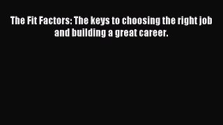 Read The Fit Factors: The keys to choosing the right job and building a great career. Ebook