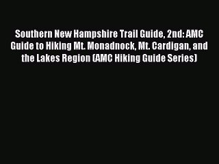 Read Southern New Hampshire Trail Guide 2nd: AMC Guide to Hiking Mt. Monadnock Mt. Cardigan