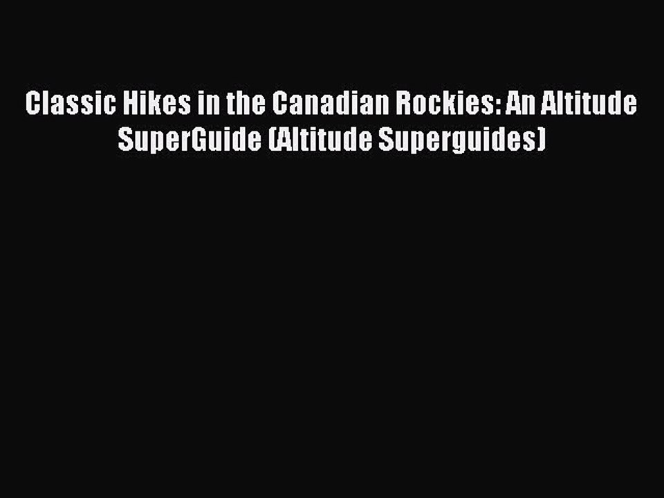Read Classic Hikes in the Canadian Rockies: An Altitude SuperGuide (Altitude Superguides) Ebook