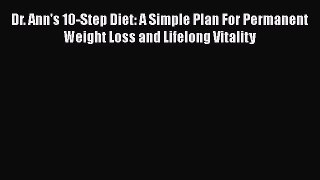 [Read book] Dr. Ann's 10-Step Diet: A Simple Plan For Permanent Weight Loss and Lifelong Vitality