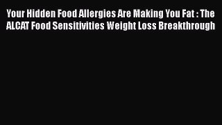 [Read book] Your Hidden Food Allergies Are Making You Fat : The ALCAT Food Sensitivities Weight