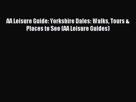 Read AA Leisure Guide: Yorkshire Dales: Walks Tours & Places to See (AA Leisure Guides) PDF