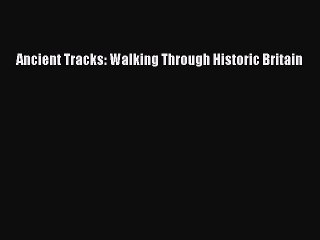 Download Ancient Tracks: Walking Through Historic Britain Ebook Online
