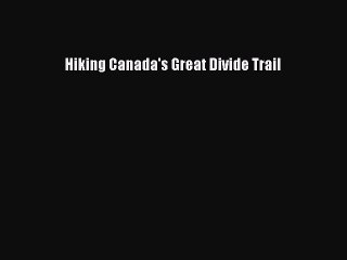 Read Hiking Canada's Great Divide Trail Ebook Free