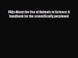 [Download PDF] FAQs About the Use of Animals in Science: A handbook for the scientifically