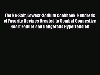 [Read book] The No-Salt Lowest-Sodium Cookbook: Hundreds of Favorite Recipes Created to Combat