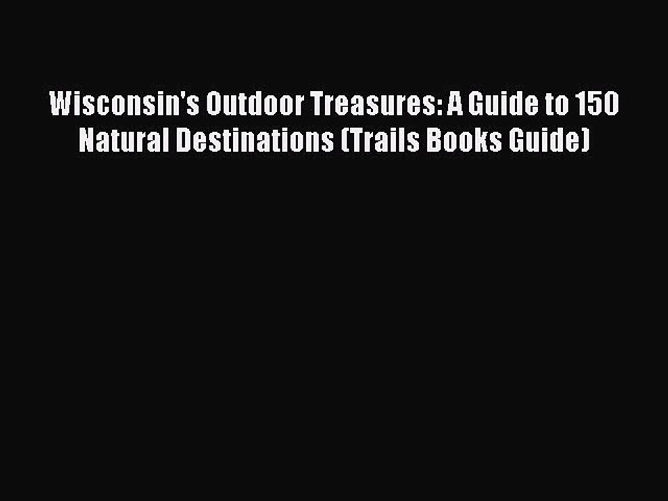 Read Wisconsin's Outdoor Treasures: A Guide to 150 Natural Destinations (Trails Books Guide)