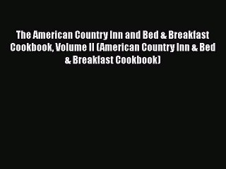 Read The American Country Inn and Bed & Breakfast Cookbook Volume II (American Country Inn