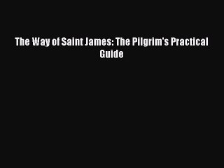 Read The Way of Saint James: The Pilgrim's Practical Guide Ebook Free