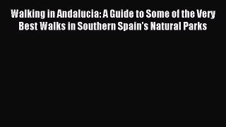 Read Walking in Andalucia: A Guide to Some of the Very Best Walks in Southern Spain's Natural