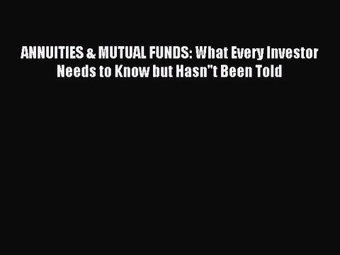 PDF ANNUITIES & MUTUAL FUNDS: What Every Investor Needs to Know but Hasn''t Been Told Read