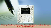 Download  Peony Pavilion Onstage Four Centuries in the Career of a Chinese Drama  EBook