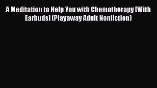 [Read Book] A Meditation to Help You with Chemotherapy [With Earbuds] (Playaway Adult Nonfiction)