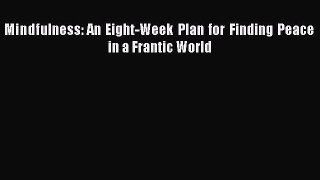 [Read Book] Mindfulness: An Eight-Week Plan for Finding Peace in a Frantic World  EBook