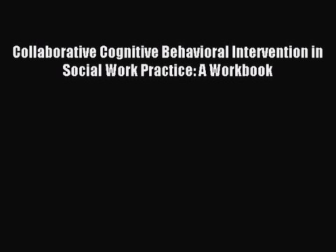 Read Collaborative Cognitive Behavioral Intervention in Social Work Practice: A Workbook Ebook