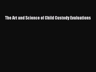 Read The Art and Science of Child Custody Evaluations Ebook Free
