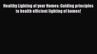 [Read book] Healthy Lighting of your Homes: Guiding principles to health efficient lighting