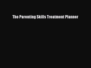 Read The Parenting Skills Treatment Planner PDF Online