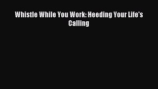 Read Whistle While You Work: Heeding Your Life's Calling PDF Online