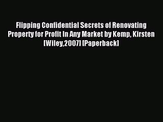 PDF Flipping Confidential Secrets of Renovating Property for Profit In Any Market by Kemp Kirsten