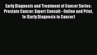 [Read book] Early Diagnosis and Treatment of Cancer Series: Prostate Cancer: Expert Consult