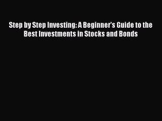 PDF Step by Step Investing: A Beginner's Guide to the Best Investments in Stocks and Bonds