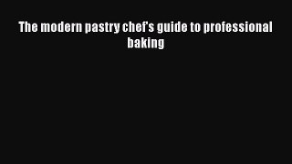Download The modern pastry chef's guide to professional baking PDF Free