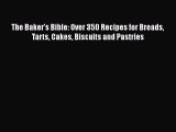 Download The Baker's Bible: Over 350 Recipes for Breads Tarts Cakes Biscuits and Pastries Ebook
