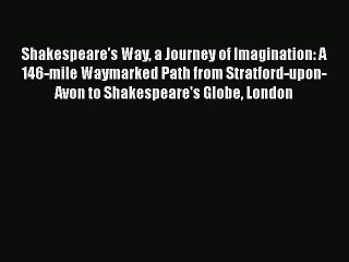 下载视频: [Read book] Shakespeare's Way a Journey of Imagination: A 146-mile Waymarked Path from Stratford-upon-Avon