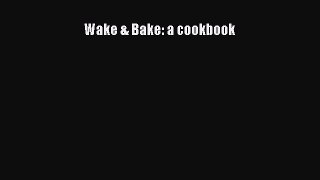 Read Wake & Bake: a cookbook Ebook Free