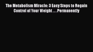 [Read book] The Metabolism Miracle: 3 Easy Steps to Regain Control of Your Weight . . . Permanently
