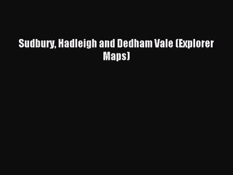 Download Sudbury Hadleigh and Dedham Vale (Explorer Maps) PDF Online