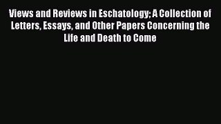 Book Views and Reviews in Eschatology A Collection of Letters Essays and Other Papers Concerning