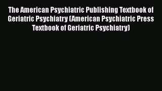 [Read book] The American Psychiatric Publishing Textbook of Geriatric Psychiatry (American