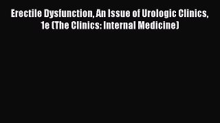 [Read Book] Erectile Dysfunction An Issue of Urologic Clinics 1e (The Clinics: Internal Medicine)