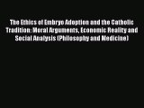 [Read Book] The Ethics of Embryo Adoption and the Catholic Tradition: Moral Arguments Economic