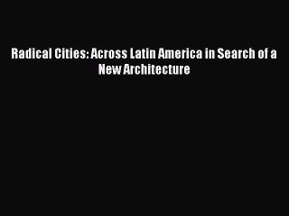 Download Radical Cities: Across Latin America in Search of a New Architecture Ebook Online